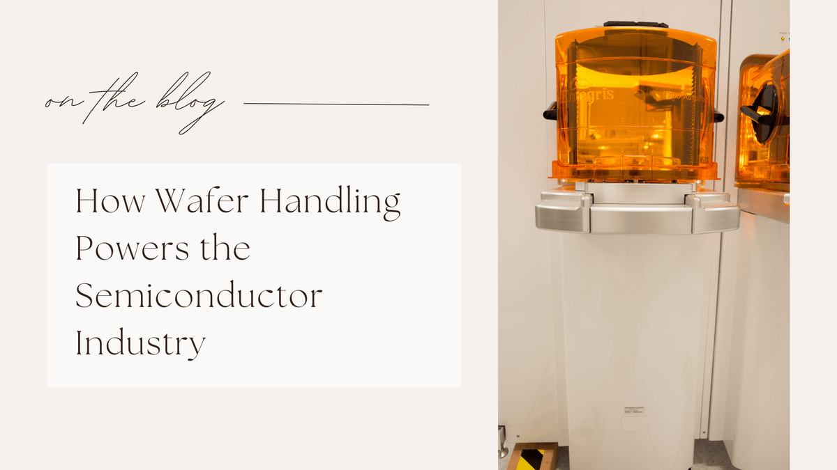 How Today’s Wafer Handling Equipment is Powering the Se...