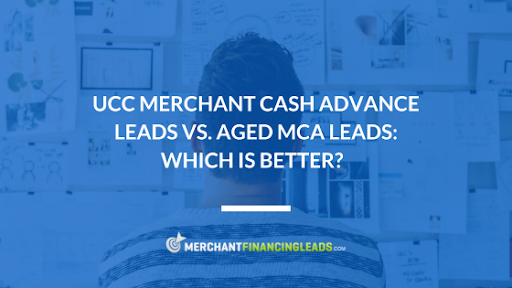 UCC Merchant Cash Advance Leads vs. Aged MCA Leads: Which Is Better?