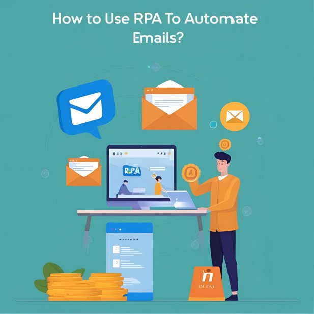 How To Use RPA To Automate Emails?  Article - ArticleTed -  News and Articles