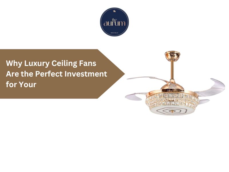 Why Luxury Ceiling Fans Are the Perfect Investment for Your  – The Aurum