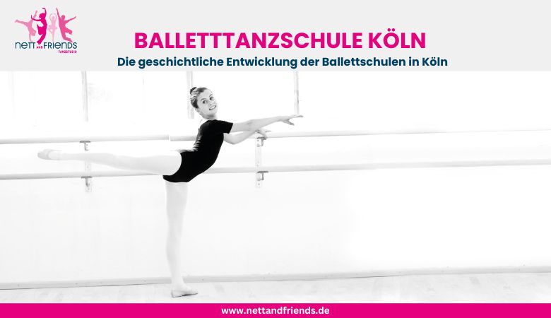 Die geschichtliche Entwicklung der Ballettschulen in Köln – Tanzstudios Nett & Friends – Köln und Siegburg
