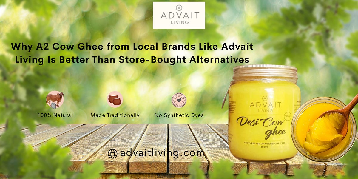Why A2 Cow Ghee from Local Brands Like Advait Living Is Better Than Store-Bought Alternatives | by Advait Living | May, 2025 | Medium