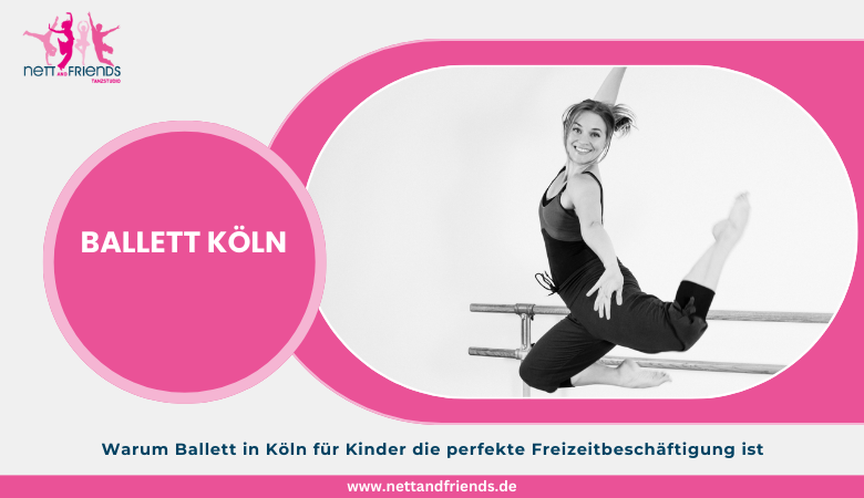 Warum Ballett in Köln für Kinder die perfekte Freizeitbeschäftigung ist – Tanzstudios Nett & Friends – Köln und Siegburg