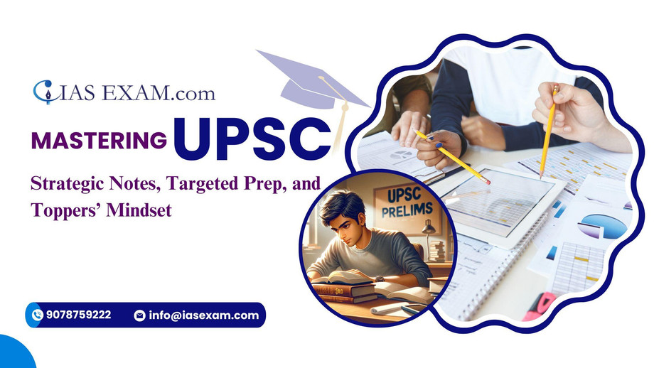 Mastering UPSC: Strategic Notes, Targeted Prep, and Toppers’ Mindset
