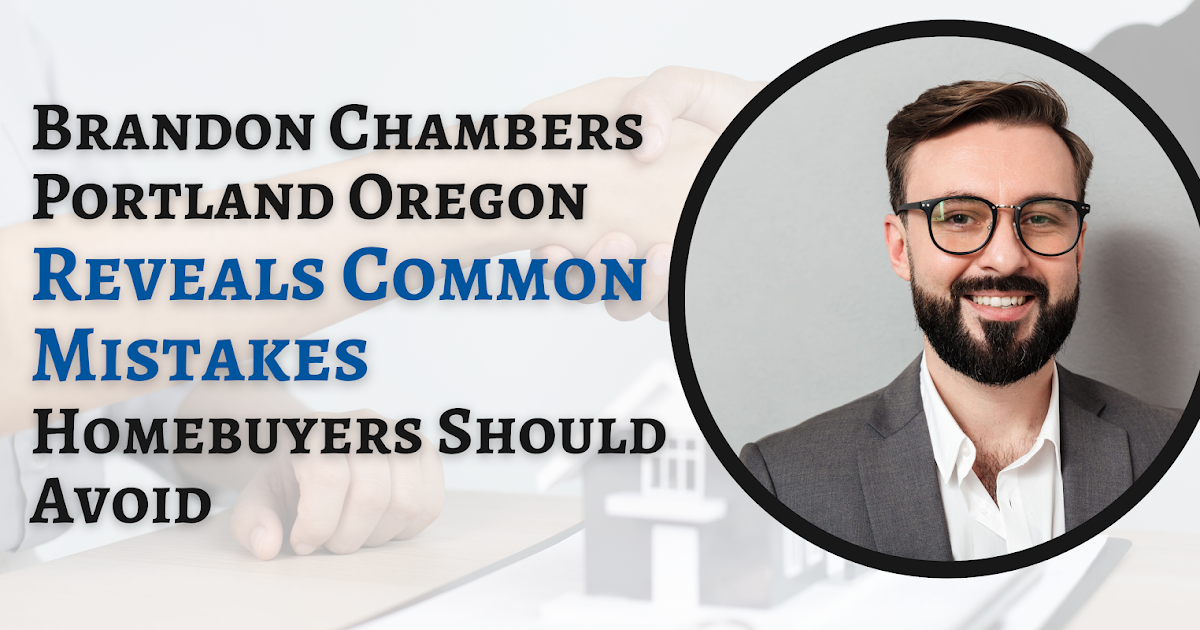 Brandon Chambers Portland Oregon Reveals Common Mistakes Homebuyers Should Avoid