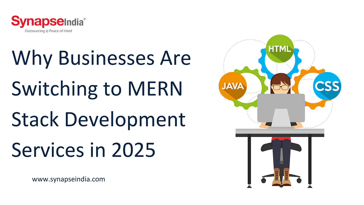 Why Businesses Are Switching to MERN Stack Development Services in 2025 | by SynapseIndia | May, 2025 | Medium