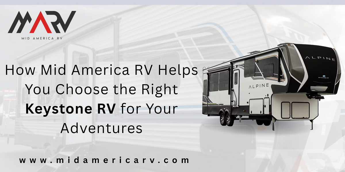 How Mid America RV Helps You Choose the Right Keystone RV for Your Adventures | by Mid America Rv | May, 2025 | Medium