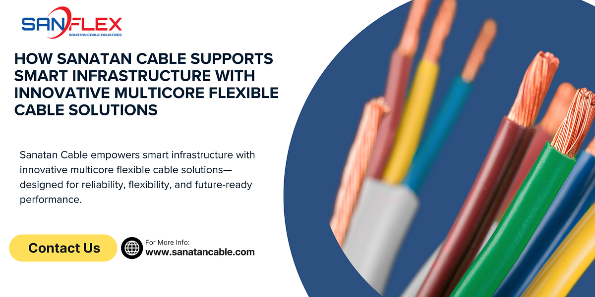 How Sanatan Cable Supports Smart Infrastructure with Innovative Multicore Flexible Cable Solutions | by Shreyas Patel | May, 2025 | Medium