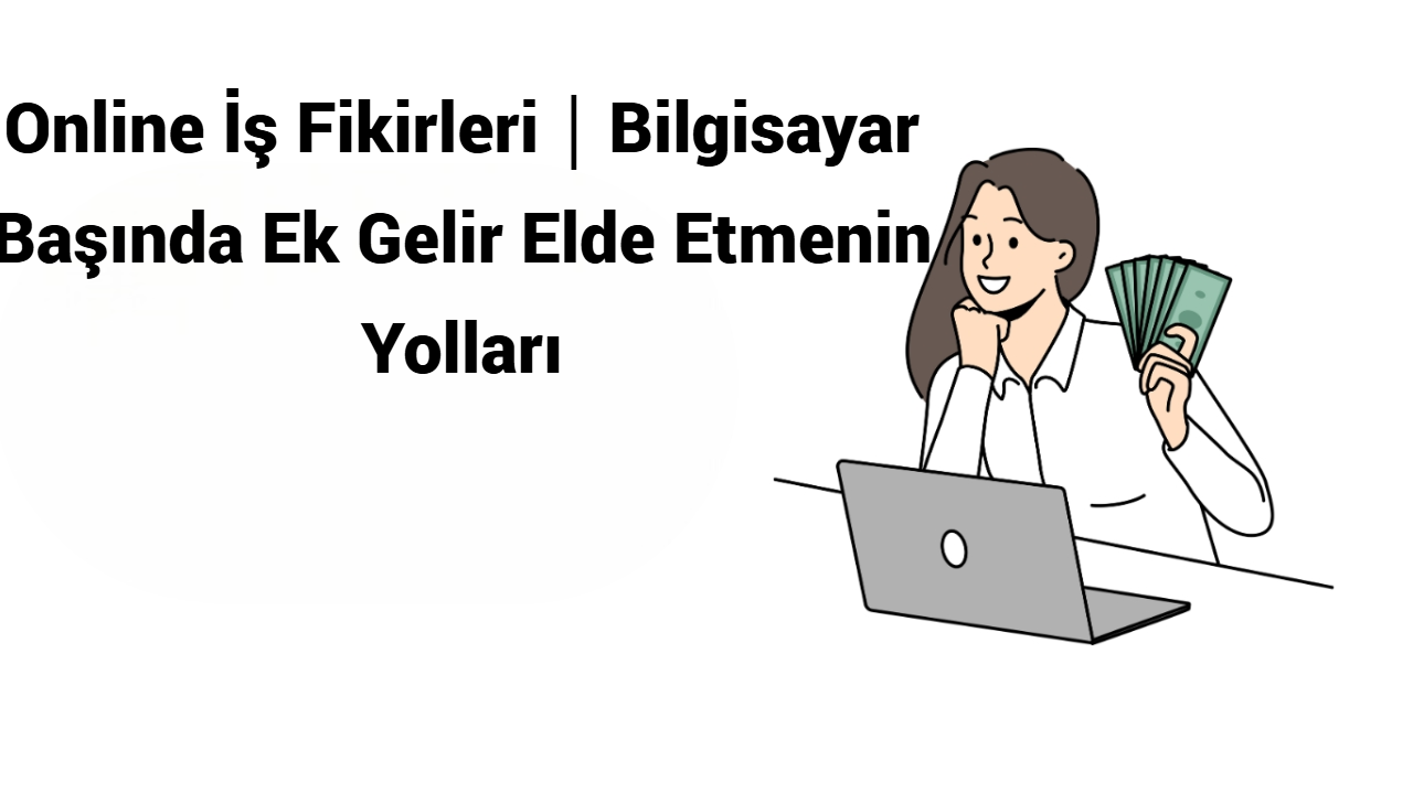 Online İş Fikirleri｜Bilgisayar Başında Ek Gelir Elde Etmenin Yolları 2026 - Türkiye'de Para Kazanabileceğinin En İyi Site