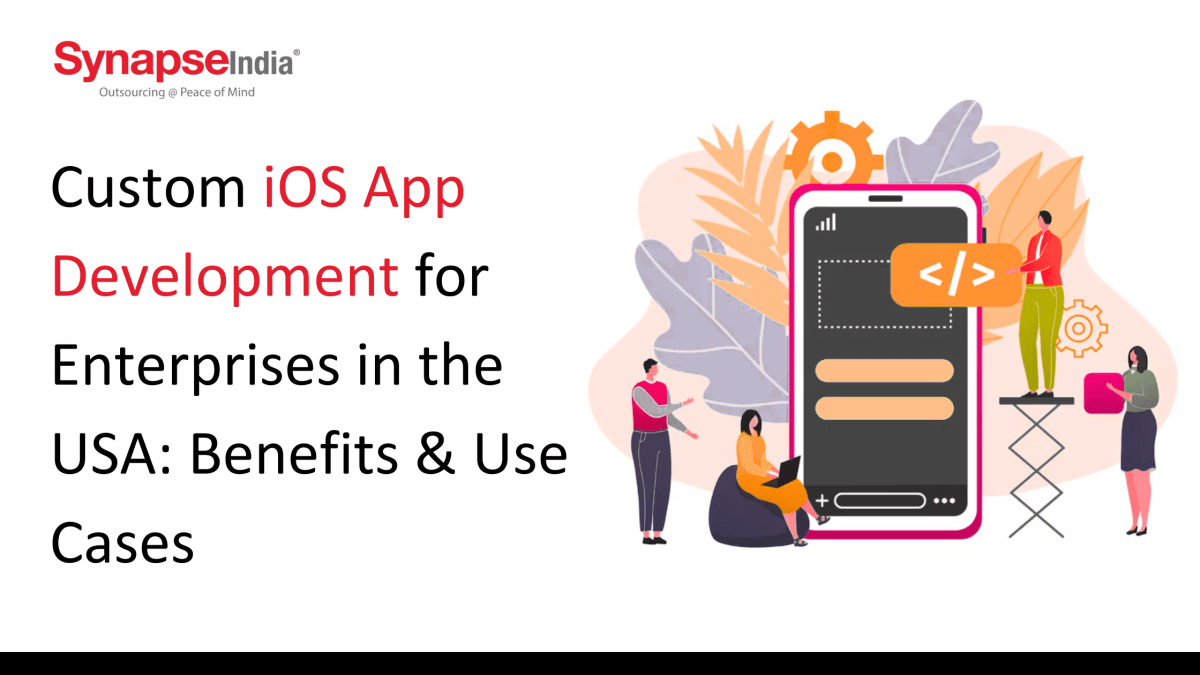Custom iOS App Development for Enterprises in the USA: Benefits & Use Cases – Synapseindia