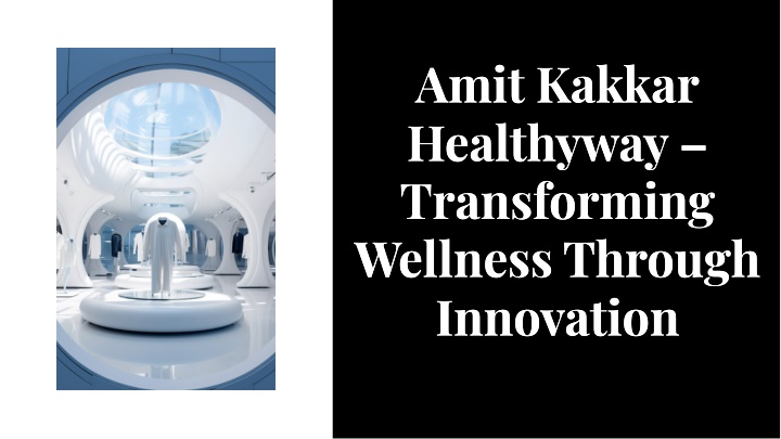 PPT - Amit Kakkar Healthyway – Transforming Wellness Through Innovation PowerPoint Presentation - ID:14263296