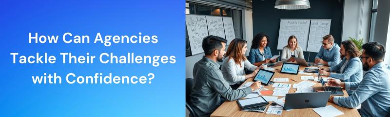 How Can Agencies Tackle Their Challenges with Confidence? | APSense.com