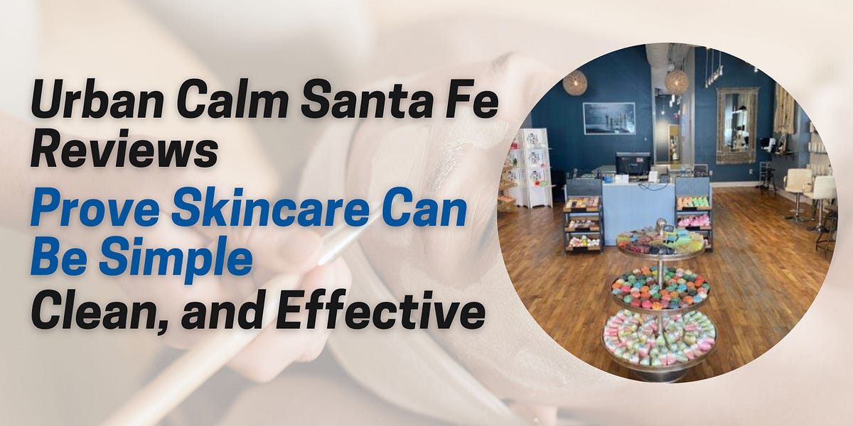 Urban Calm Santa Fe Reviews Prove Skincare Can Be Simple, Clean, and Effective | by urbancalm | Jun, 2025 | Medium