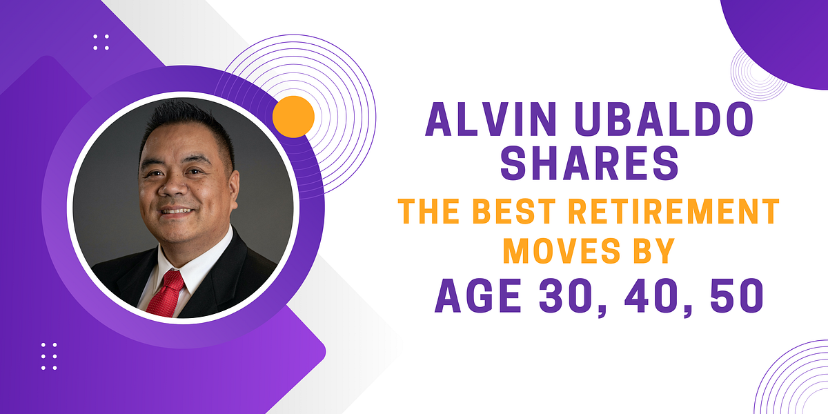 Alvin Ubaldo Shares the Best Retirement Moves by Age 30, 40, 50 | by Alvinubaldo | Jun, 2025 | Medium