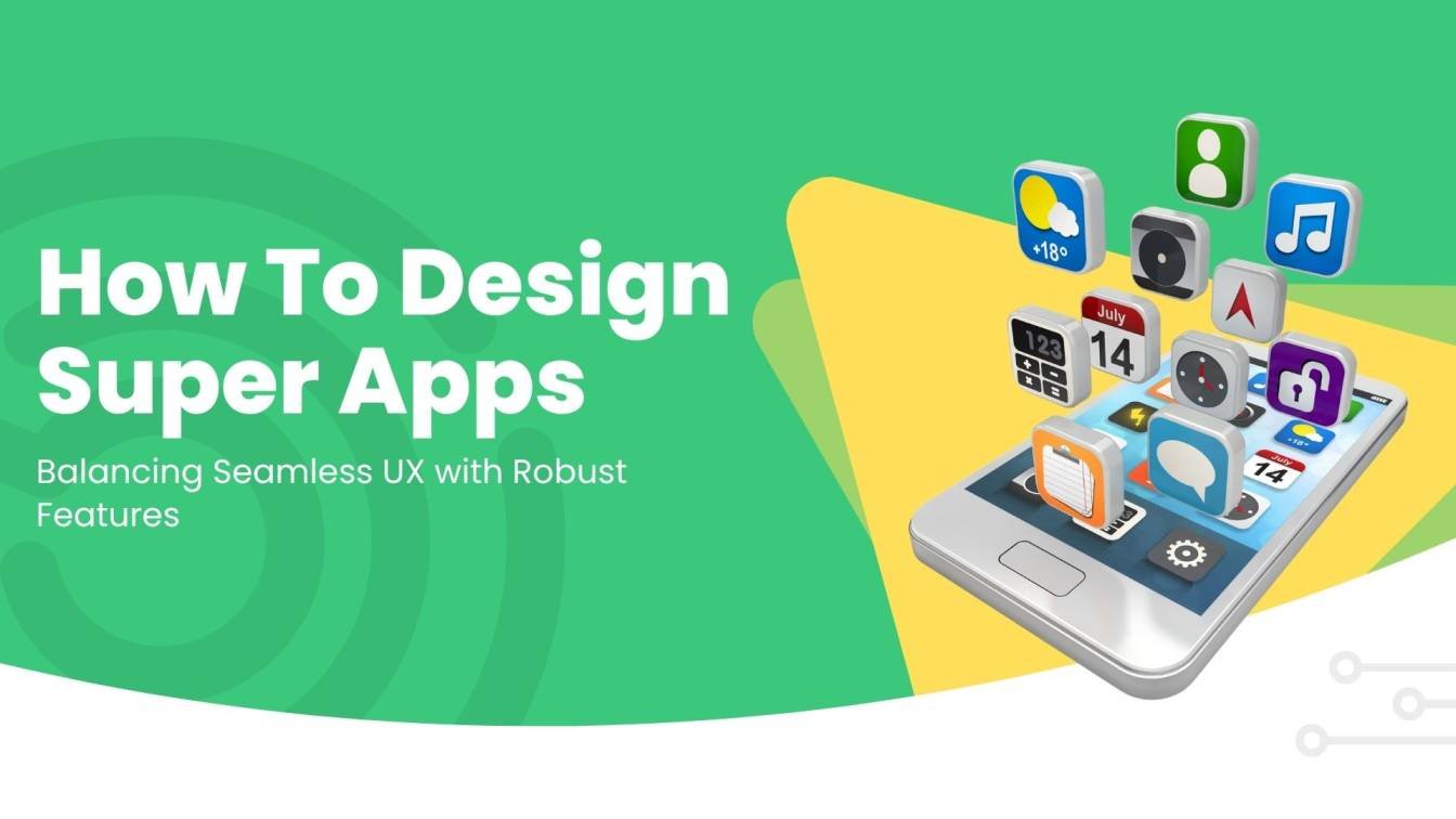 How to Design a Super App: UX, Features & Development Strategies for 2025