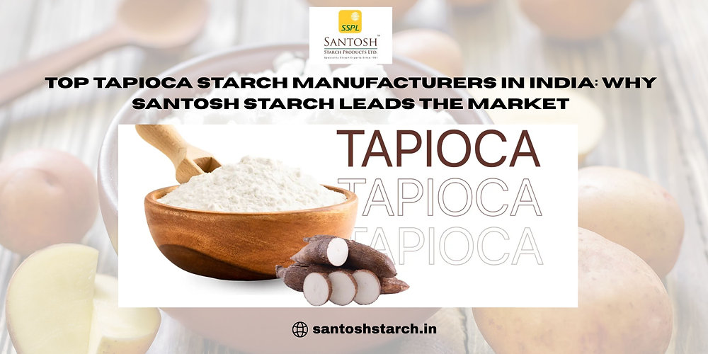 Top Tapioca Starch Manufacturers in India: Why Santosh Starch Leads the Market