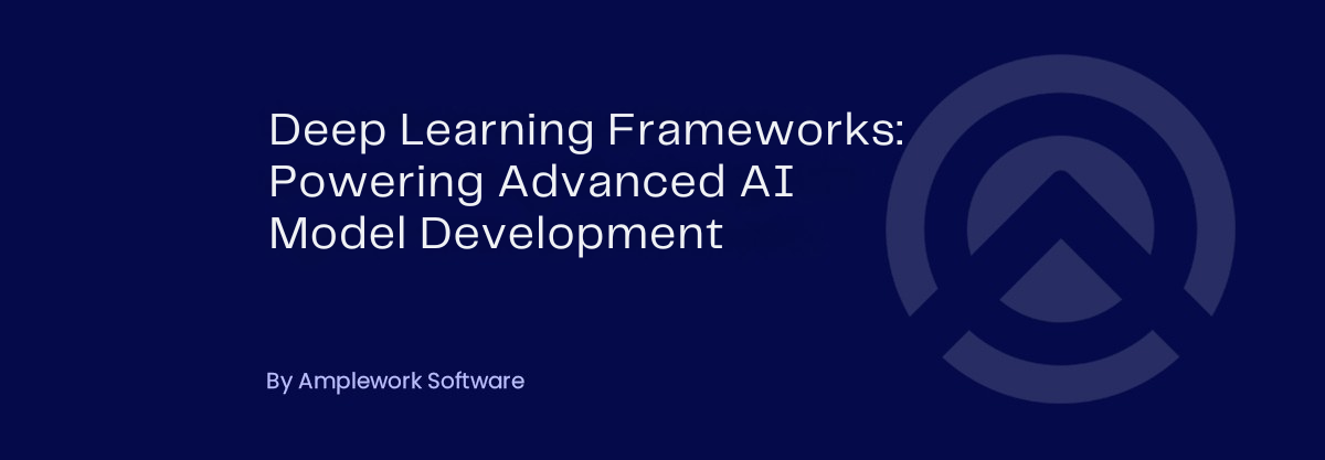 Top Deep Learning Frameworks to Build Advanced AI Models