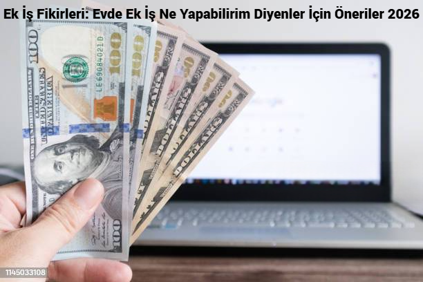 Ek İş Fikirleri: Evde Ek İş Ne Yapabilirim Diyenler İçin Öneriler 2026
