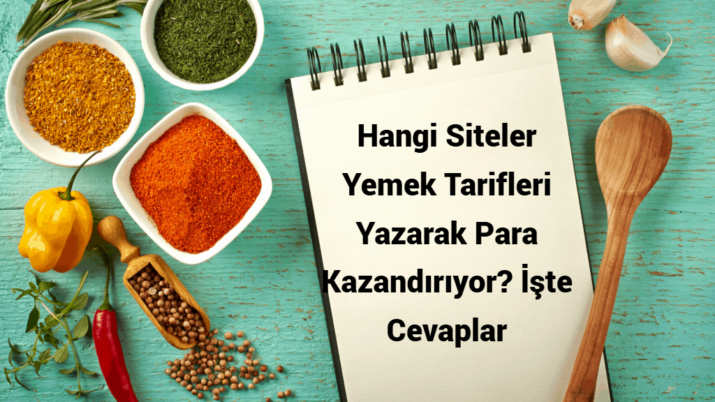 Hangi Siteler Yemek Tarifleri Yazarak Para Kazandırıyor? İşte Cevaplar