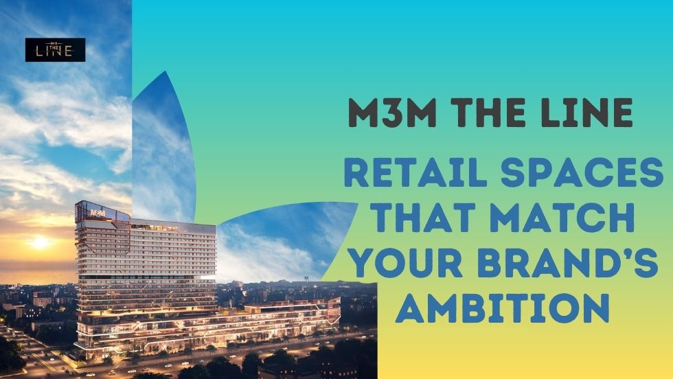 Retail Spaces That Match Your Brand’s Ambition: Only at M3M The Line - M3M The Line