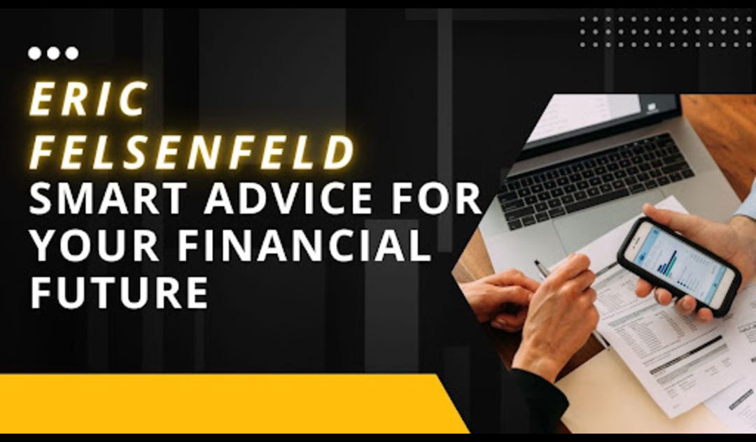 Eric Felsenfeld Smart Advice for Your Financial Future | by Eric Felsenfeld | Jul, 2025 | Medium