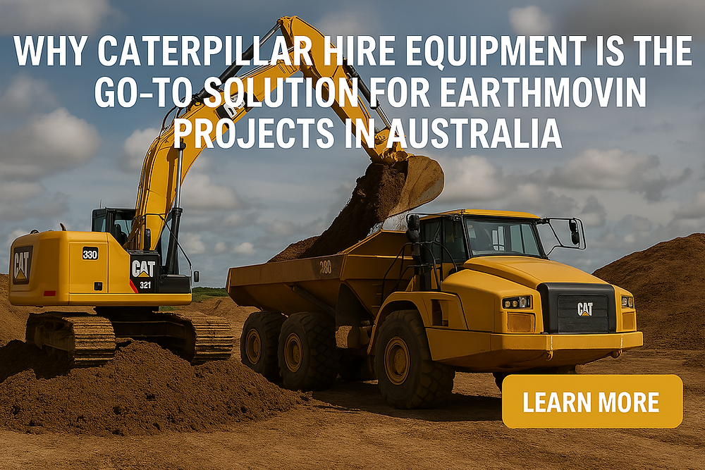 Why Caterpillar Hire Equipment is the Go-To Solution for Earthmoving Projects in Australia