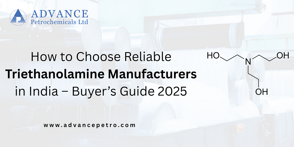 How to Choose Reliable Triethanolamine Manufacturers in India — Buyer’s Guide 2025 | by Advance petrochemical LTD | Jul, 2025 | Medium