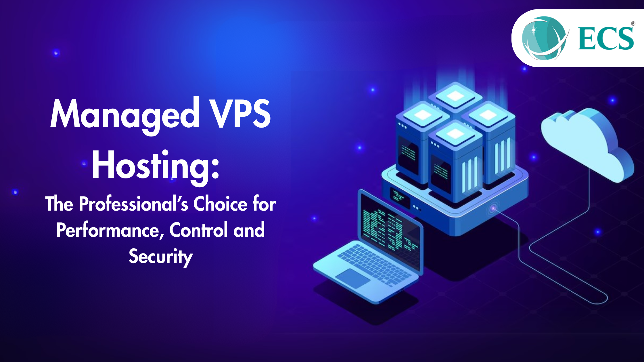 Managed VPS Hosting: The Professional’s Choice for Performance, Control, and Security