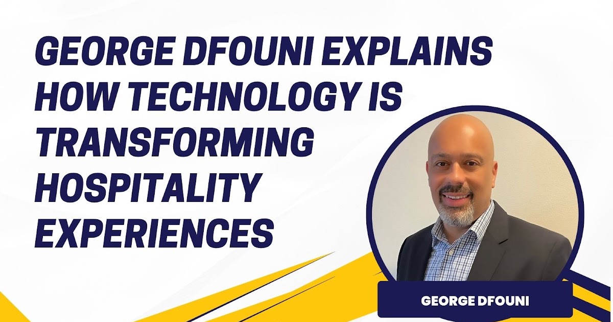 George Dfouni Explains How Technology is Transforming Hospitality Experiences