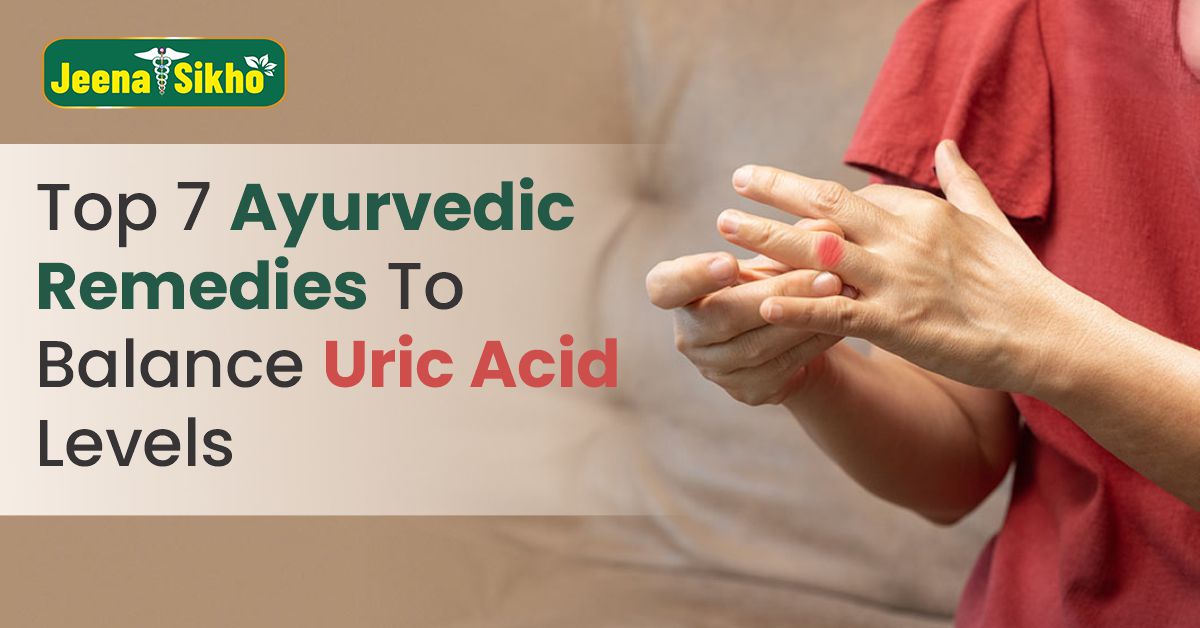Top 7 Ayurvedic Remedies to Balance Uric Acid Levels