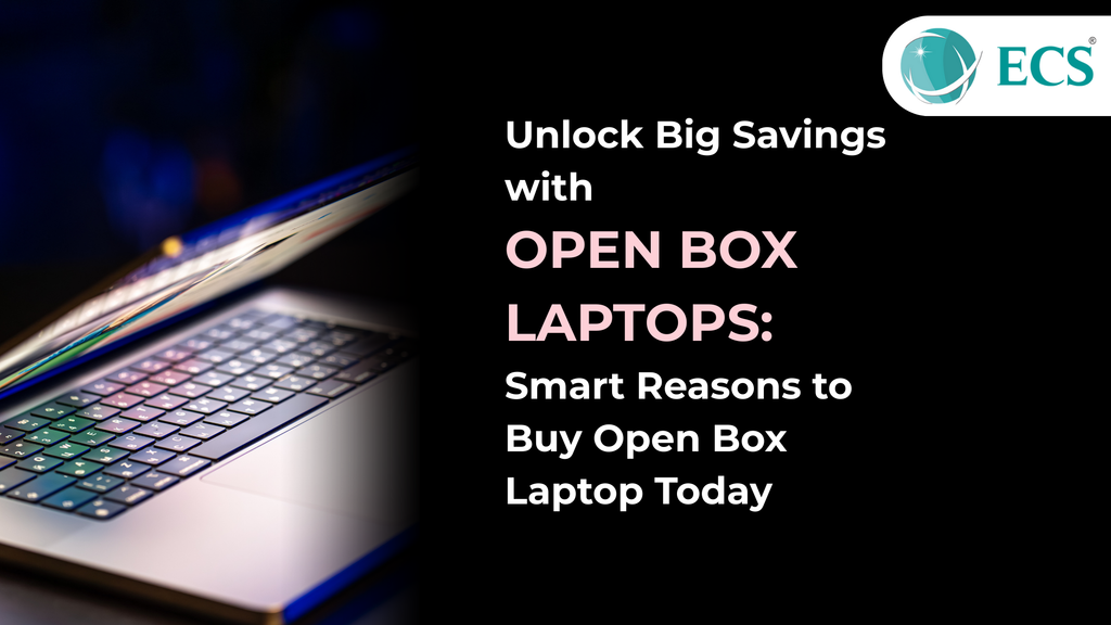 Unlock Big Savings with Open Box Laptops: Smart Reasons to Buy an Open – ECS Store