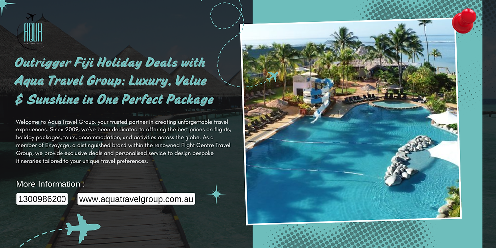 Outrigger Fiji Holiday Deals with Aqua Travel Group: Luxury, Value & Sunshine in One Perfect Package