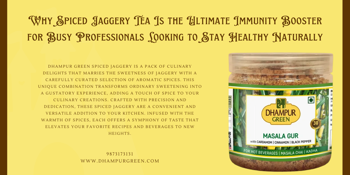 Why Spiced Jaggery Tea Is the Ultimate Immunity Booster for Busy Professionals Looking to Stay Healthy Naturally