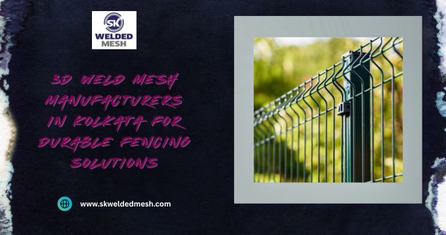 Strength in Every Grid: Discover the Top 3D Weld Mesh Manufacturers in Kolkata for Durable Fencing Solutions – SK Weldedmesh