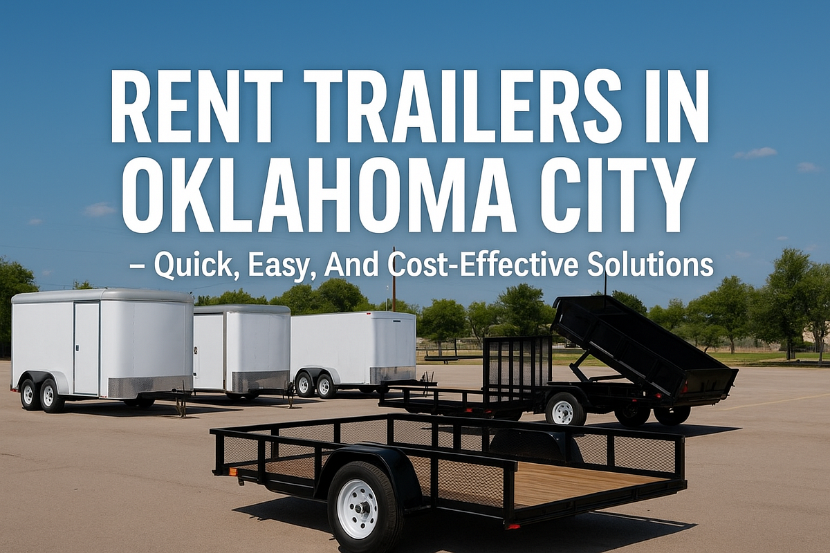 Rent Trailers In Oklahoma City — Quick, Easy, And Cost-Effective Solutions