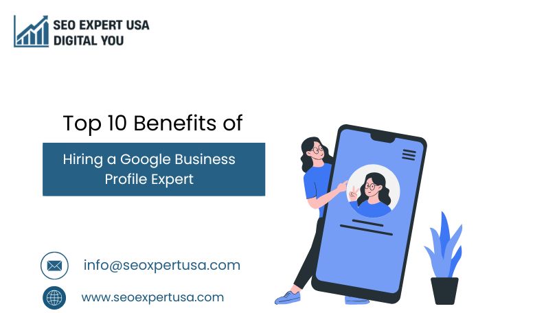 Top 10 Benefits of Hiring a Google Business Profile Expert