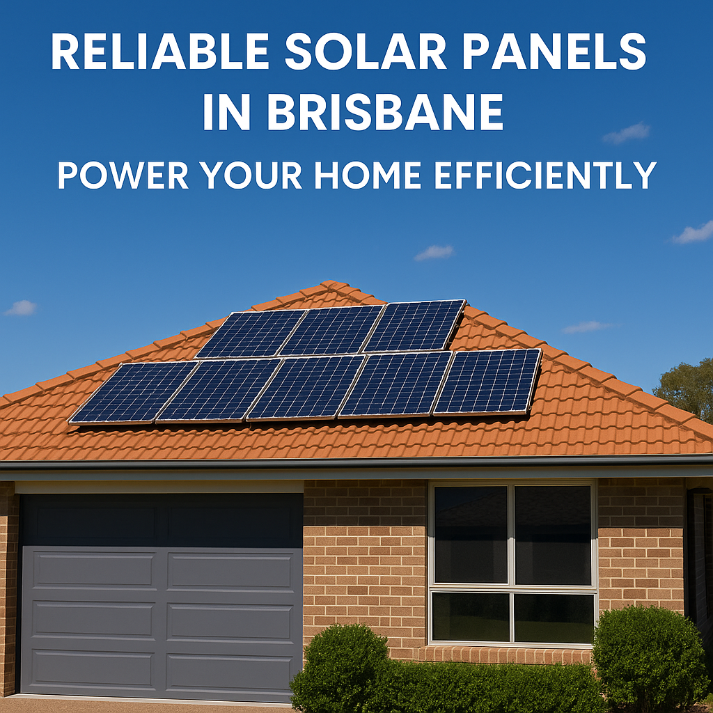 Reliable Solar Panels In Brisbane – Power Your Home Efficiently