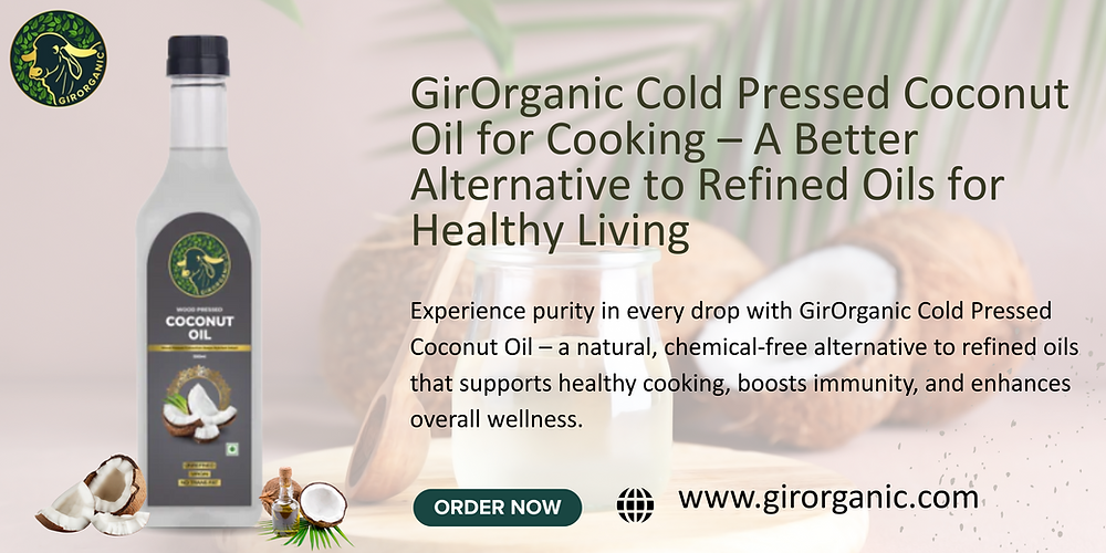 GirOrganic Cold Pressed Coconut Oil for Cooking – A Better Alternative to Refined Oils for Healthy Living