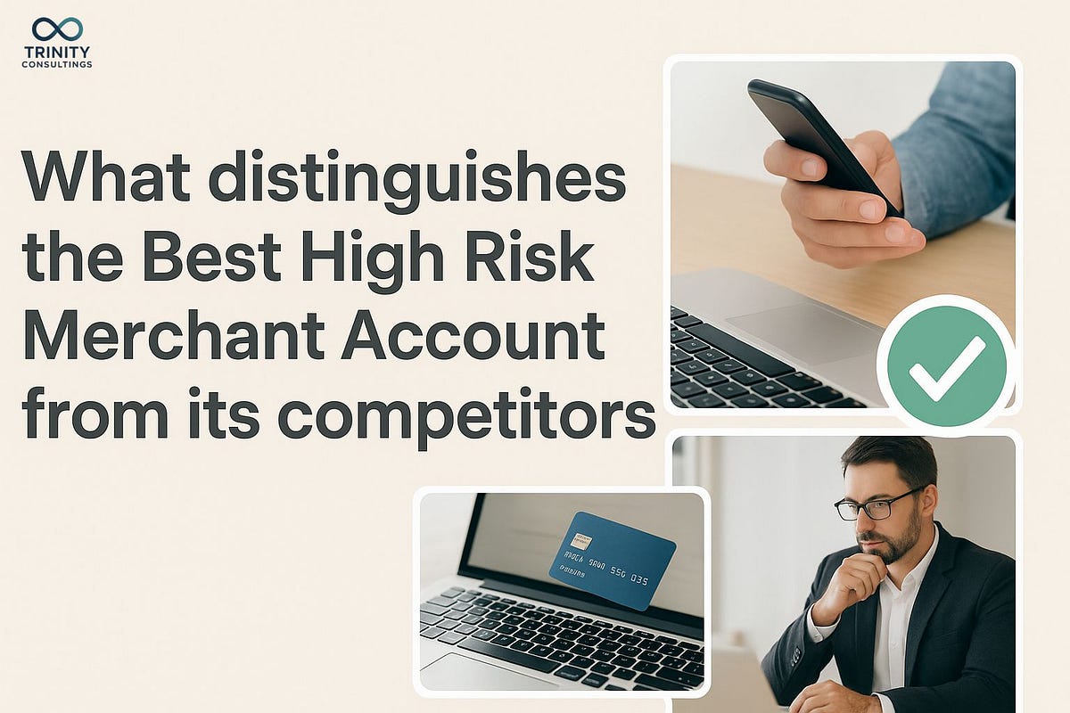 What distinguishes the Best High Risk Merchant Account from its competitors? | by Trinity Consultings | Oct, 2025 | Medium