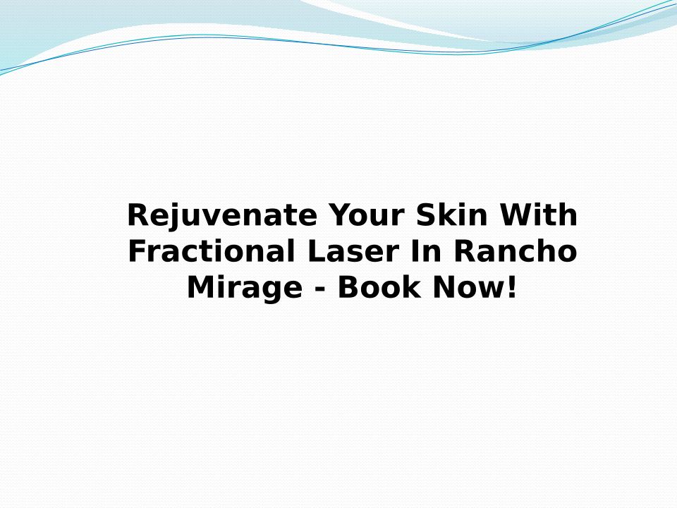 Rejuvenate Your Skin With Fractional Laser In Rancho Mirage - Book Now!