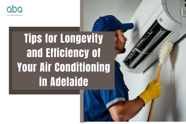 Tips for Longevity and Efficiency of Your Air Conditioning in Adelaide