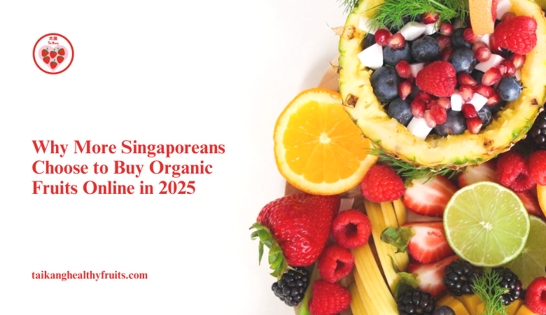 Tai Kang Healthy Fruits — Why More Singaporeans Choose to Buy Organic Fruits Online in 2025