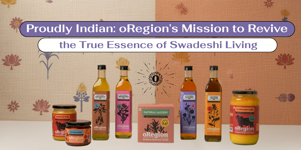Proudly Indian: oRegion’s Mission to Revive the True Essence of Swadeshi Living - oregion