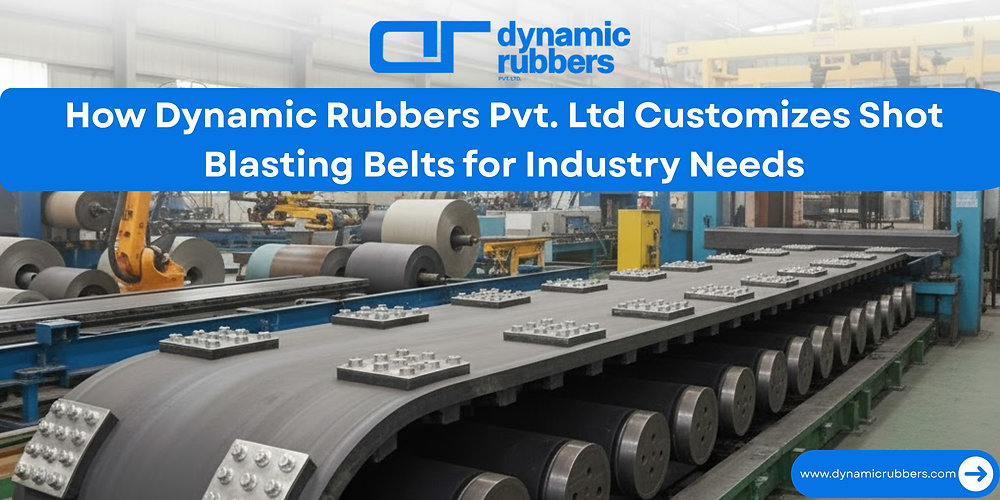 How Dynamic Rubbers Pvt. Ltd Customizes Shot Blasting Belts for Industry Needs