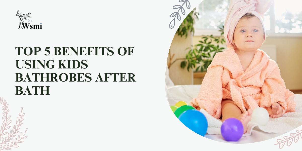 Top 5 Benefits of Using Kids Bathrobes After Bath  – wsmi