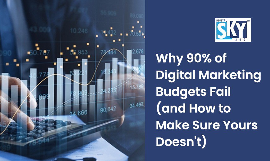 Why 90% of Digital Marketing Budgets Fail (and How to Make Sure Yours Doesn't) - Digital Sky 360