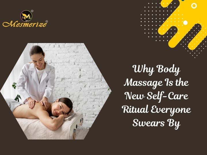 ? Why Body Massage Is the New Self-Care Ritual Everyone Swears By – Mesmerize Spa