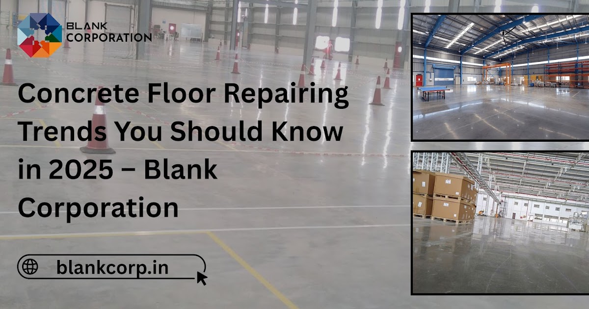 Concrete Floor Repairing Trends You Should Know in 2025 – Blank Corporation