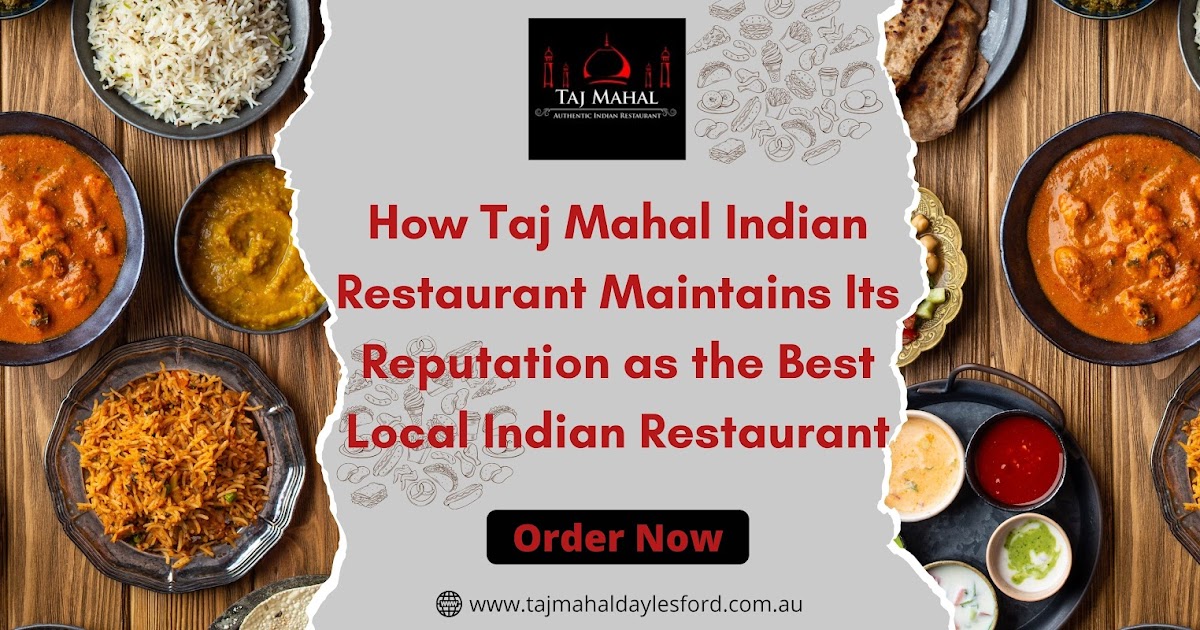 How Taj Mahal Indian Restaurant Maintains Its Reputation as the Best Local Indian Restaurant