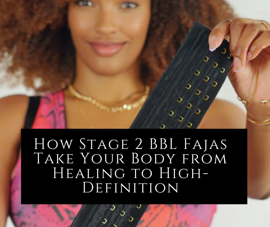 How Stage 2 BBL Fajas Take Your Body from Healing to High-Definition – BDY Fajas | Premium Compression Wear for Every Body
